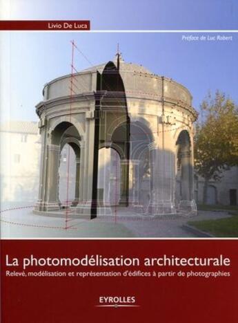 Couverture du livre « La photomodélisation architecturale ; relevé, modélisation, représentation d'édifices à partir de photographies » de Livio De Luca aux éditions Eyrolles