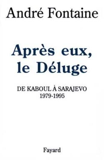 Couverture du livre « Après eux, le Déluge : De Kaboul à Sarajevo (1979-1995) » de Andre Fontaine aux éditions Fayard
