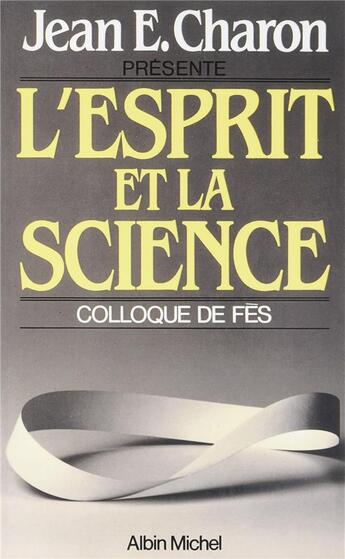 Couverture du livre « L'esprit et la science ; colloque de Fès » de Jean-E Charon aux éditions Albin Michel