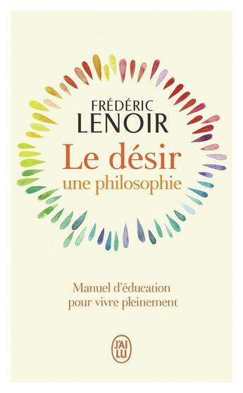 Couverture du livre « Le désir, une philosophie : Manuel d'éducation pour vivre pleinement » de Frederic Lenoir aux éditions J'ai Lu