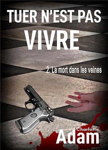 Couverture du livre « Tuer n'est pas vivre t.2 ; la mort dans les veines » de Charlotte Adam aux éditions Books On Demand