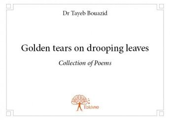 Couverture du livre « Golden tears on drooping leaves » de Tayeb Bouazid aux éditions Edilivre