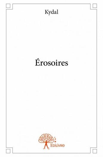Couverture du livre « Érosoires » de Kydal aux éditions Edilivre