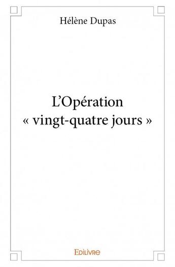 Couverture du livre « L'opération « vingt-quatre jours » » de Helene Dupas aux éditions Edilivre