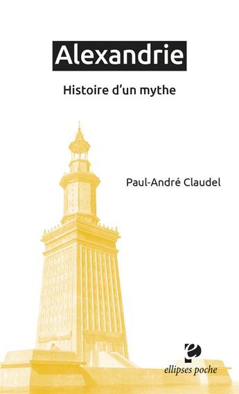 Couverture du livre « Alexandrie : histoire d'un mythe » de Paul-Andre Claudel aux éditions Ellipses
