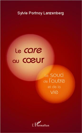 Couverture du livre « Le care au coeur ; le souci de l'autre et de la vie » de Sylvie Portnoy Lanzenberg aux éditions L'harmattan