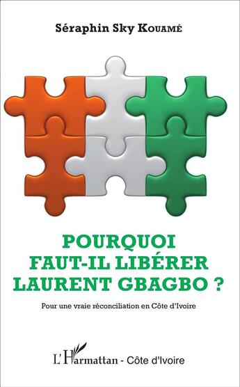 Couverture du livre « Pourquoi faut-il libérer Laurent Gbagbo ; pour une vraie réconciliation en Côte d'Ivoire » de Seraphin Kouame aux éditions L'harmattan