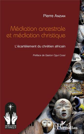 Couverture du livre « Médiation ancestrale et médiation christique ; l'écartèlement du chrétien africain » de Pierre Anzian aux éditions L'harmattan