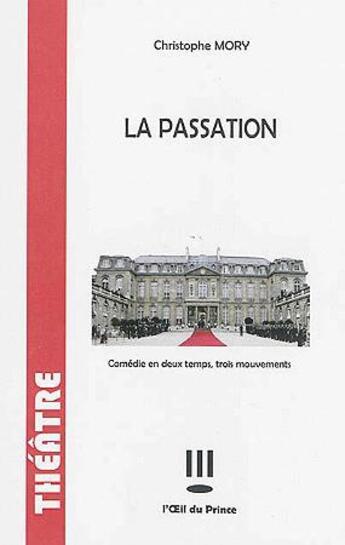 Couverture du livre « La passation ; comédie en deux temps, trois mouvements » de Christophe Mory aux éditions L'oeil Du Prince