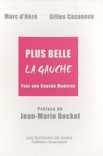 Couverture du livre « Plus belle la gauche ; pour une gauche moderne » de Marc D' Here et Gilles Casanova aux éditions De Passy