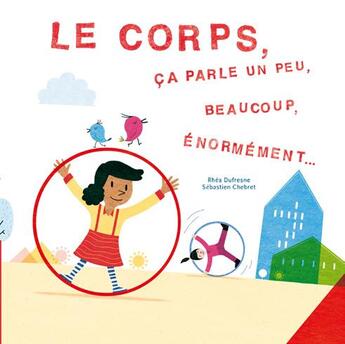 Couverture du livre « Le corps, ça parle un peu, beaucoup, énormement... » de Sebastien Chebret et Rhea Dufresne aux éditions Ricochet