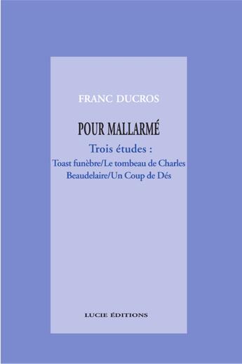 Couverture du livre « Pour Mallarmé. Trois études : Toast funèbre / Le tombeau de Charles Beaudelaire / Un Coup de Dés » de Franc Ducros aux éditions Epagine