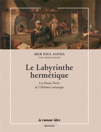 Couverture du livre « Le labyrinthe hermétique : les douze portes de l'alchimie initiatique » de Paul Sanda aux éditions La Rumeur Libre