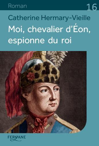 Couverture du livre « Moi, chevalier d'Eon espionne du roi » de Catherine Hermary-Vieille aux éditions Feryane