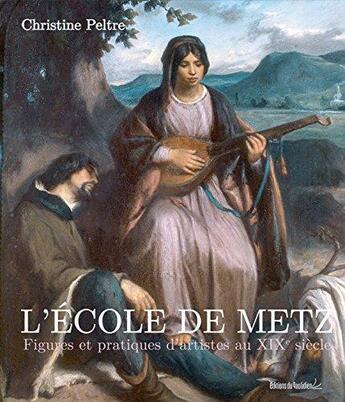 Couverture du livre « L'école de Metz ; figures et pratiques d'artistes au XIXe siècle » de Christine Peltre aux éditions Editions Du Quotidien