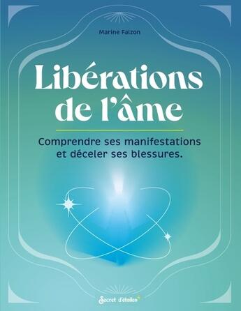 Couverture du livre « Les libérations de l'âme : Comprendre ses manifestations et déceler ses blessures » de Marine Falzon aux éditions Secret D'etoiles