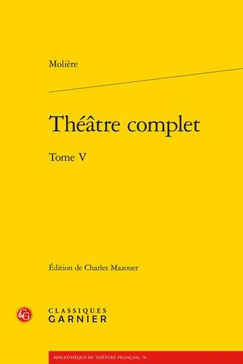 Couverture du livre « Théâtre complet Tome 5 » de Moliere aux éditions Classiques Garnier