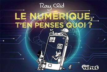 Couverture du livre « Le numérique, t'en penses quoi ? » de Ray Clid et Paul Goiffon aux éditions Velvet