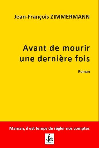 Couverture du livre « Avant de mourir une dernière fois : Maman, il est temps de régler nos comptes » de Jean-Francois Zimmermann aux éditions Lucie Cep