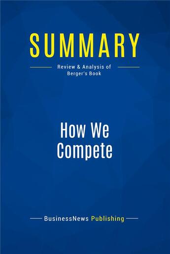 Couverture du livre « Summary: How We Compete : Review and Analysis of Berger's Book » de Businessnews Publish aux éditions Business Book Summaries