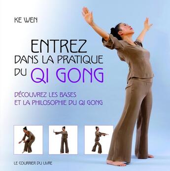 Couverture du livre « Entrez dans la pratique du Qi Gong : Découvrez les bases et la philosophie du Qi Gong » de Ke Wen aux éditions Courrier Du Livre