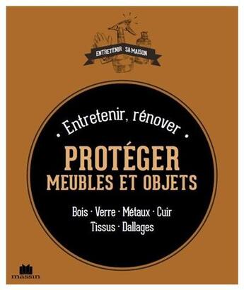 Couverture du livre « Entretenir, rénover et protéger ses meubles et objets » de Sophie Fabre aux éditions Massin