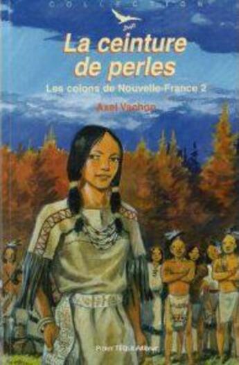 Couverture du livre « Les colons de Nouvelle-France Tome 2 ; la ceinture de perles » de Axel Vachon aux éditions Tequi