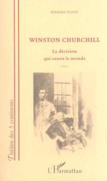 Couverture du livre « Winston Churchill ; la décision qui sauva le monde » de Bernard Fripiat aux éditions L'harmattan