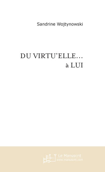 Couverture du livre « Du virtu'elle... a lui » de Sandrine Wojtynowski aux éditions Le Manuscrit