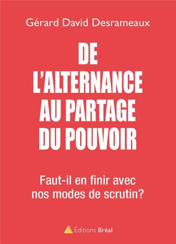 Couverture du livre « De l'alternance au partage du pouvoir ; faut-il en finir avec nos modes de scrutin ? » de Gerard-David Desrameaux aux éditions Breal