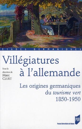 Couverture du livre « Villégiatures à l'allemande ; les origines germaniques du tourisme vert ; 1850-1950 » de Marc Cluet aux éditions Pu De Rennes