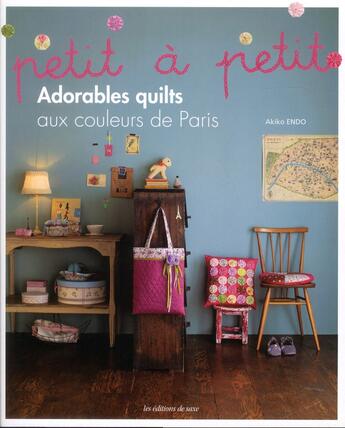 Couverture du livre « Adorables quilts aux couleurs de Paris ; petit à petit » de Akiko Endo aux éditions De Saxe