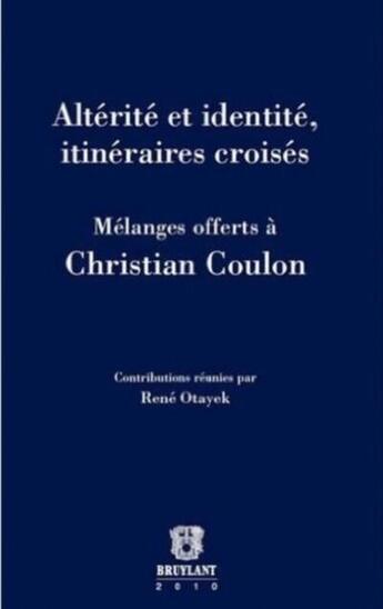 Couverture du livre « Altérité et identité, itinéraires croisés ; mélanges offerts à Christian Coulon » de Rene Otayek aux éditions Bruylant
