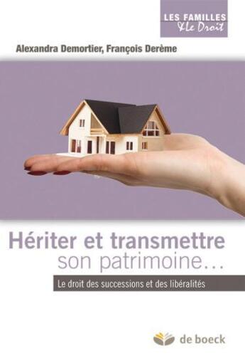 Couverture du livre « Hériter et transmettre son patrimoine... le droit des successions et des libéralités » de Alexandra Demortier et Francois Dereme aux éditions De Boeck Superieur