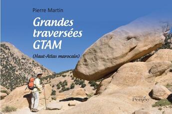 Couverture du livre « Grandes traversées GTAM (Haut-Atlas marocain) » de Pierre Martin aux éditions Persee