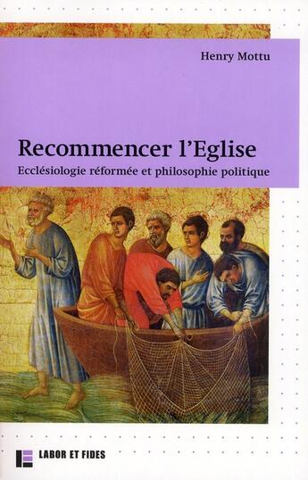 Couverture du livre « Recommencer l'Eglise ; ecclésiologie réformée et philosophie politique » de Henry Mottu aux éditions Labor Et Fides