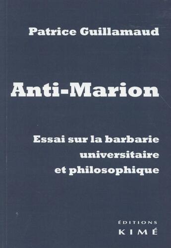 Couverture du livre « Anti-marion ; essai sur la barbarie universitaire et philosophique » de Patrice Guillaumaud aux éditions Kime