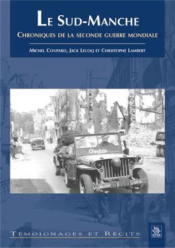 Couverture du livre « Le Sud-Manche ; chroniques de la seconde guerre mondiale » de Christophe Lambert et Michel Coupard et Jack Lecoq aux éditions Editions Sutton