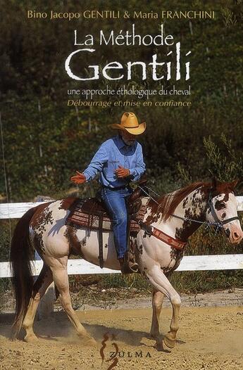 Couverture du livre « La méthode Gentili, une approche éthologique du cheval ; débourrage et mise en confiance » de Maria Franchini et Bino Jacopo Gentili aux éditions Zulma