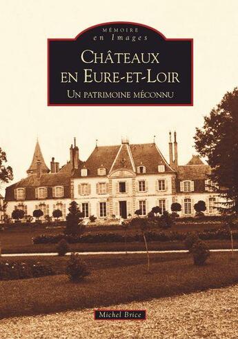 Couverture du livre « Châteaux en eure-et-loir ; un patrimoine méconnu » de Brice Michel aux éditions Editions Sutton