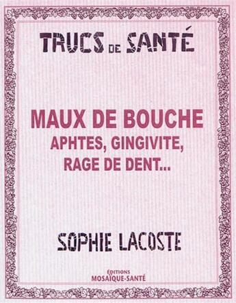 Couverture du livre « Maux de bouche, aphtes, gingivite, rage de dent... » de Sophie Lacoste aux éditions Mosaique Sante