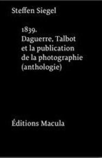 Couverture du livre « 1839 ; Daguerre, Talbot et la publication de la photographie ; une anthologie » de Steffen Siegel aux éditions Macula