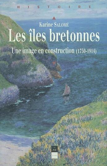 Couverture du livre « Les îles bretonnes ; une image en construction (1750-1914) » de Karine Salome aux éditions Pu De Rennes