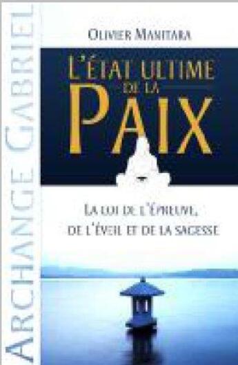 Couverture du livre « L'état ultime de la paix ; la loi de l'épreuve, de l'éveil et de la sagesse (archange Gabriel) » de Olivier Manitara aux éditions Essenia