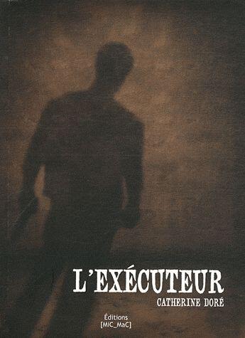 Couverture du livre « L'éxécuteur » de Catherine Dore aux éditions Mic Mac Editions