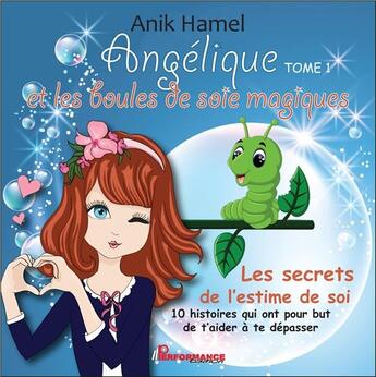 Couverture du livre « Angélique et les boules de soie magiques t.1 ; les secrets de l'estime de soi » de Anik Hamel aux éditions Performance Editions