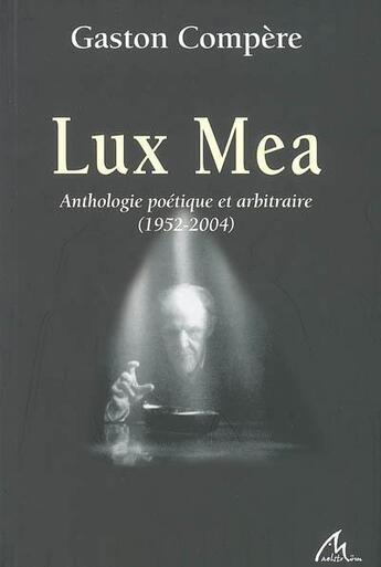 Couverture du livre « Lux mea ; anthologie poétique et arbitraire ; 1952-2004 » de Gaston Compere aux éditions Maelstrom