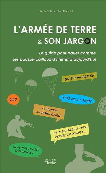 Couverture du livre « L'/armée de Terre et son jargon : le guide pour parler comme les pousse-cailloux d'hier et d'aujourd'hui » de Sebastien Dupont et Dupont Denis aux éditions Editions De La Fleche