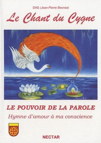 Couverture du livre « Le chant du cygne ; le pouvoir de la parole ; hymne d'amour à ma conscience » de Jean-Pierre Beunas aux éditions Nectar