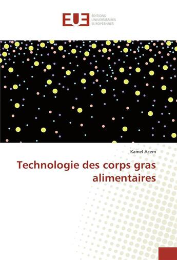 Couverture du livre « Technologie des corps gras alimentaires » de Acem Kamel aux éditions Editions Universitaires Europeennes